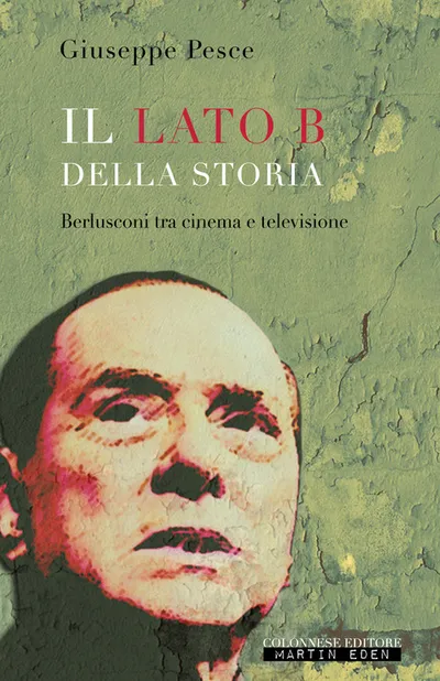 Copertina di Il lato B della Storia. Berlusconi tra cinema e televisione