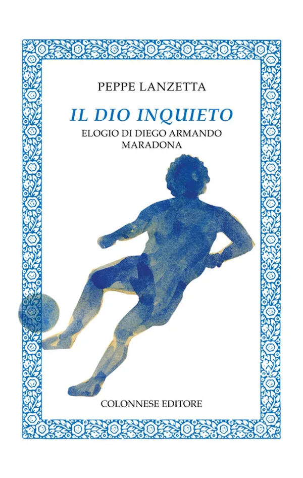 Copertina di Il dio inquieto. Elogio di Diego Armando Maradona