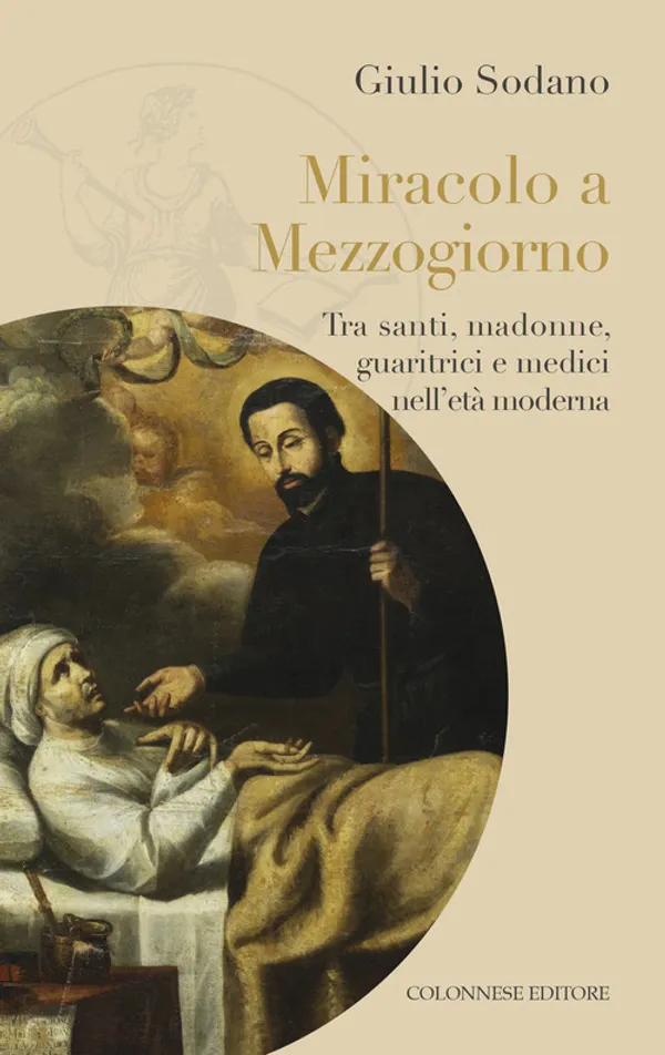 Copertina di Miracolo a Mezzogiorno. Tra santi, madonne, guaritrici e medici nell'età moderna