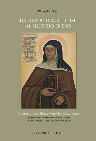 Copertina di Dal grido degli ultimi al silenzio di Dio. Biografia della Beata Maria Lorenza Longo Fondatrice dell’Ospedale Incurabili di Napoli e delle Monache Cappuccine (ca. 1463-1539)